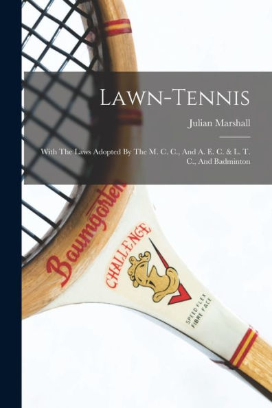 Lawn-Tennis: With The Laws Adopted By The M. C. C., And A. E. C. & L. T. C., And Badminton