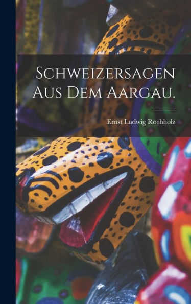 Schweizersagen Aus Dem Aargau. (German Edition)