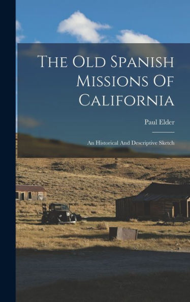 The Old Spanish Missions Of California: An Historical And Descriptive Sketch