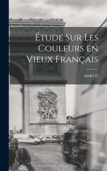 Étude Sur Les Couleurs En Vieux Français (French Edition)
