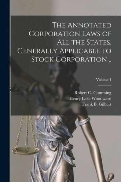 The Annotated Corporation Laws Of All The States, Generally Applicable To Stock Corporation ..; Volume 1