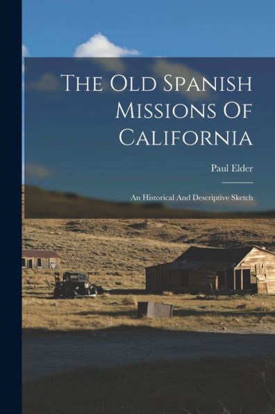 The Old Spanish Missions Of California: An Historical And Descriptive Sketch