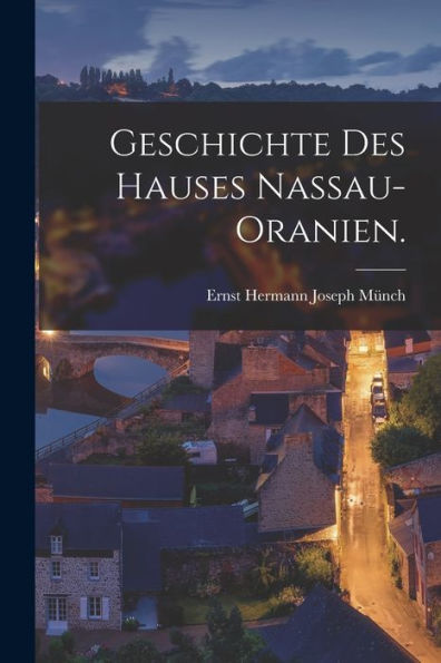 Geschichte Des Hauses Nassau-Oranien. (German Edition)