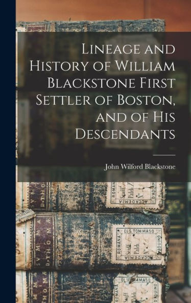 Lineage And History Of William Blackstone First Settler Of Boston, And Of His Descendants
