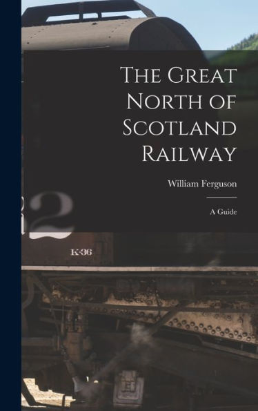 The Great North Of Scotland Railway: A Guide