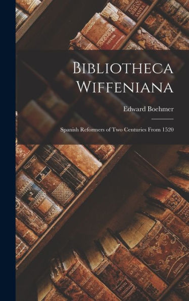 Bibliotheca Wiffeniana: Spanish Reformers Of Two Centuries From 1520