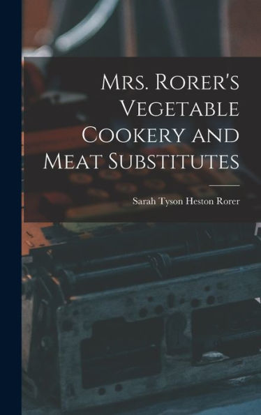 Mrs. Rorer'S Vegetable Cookery And Meat Substitutes