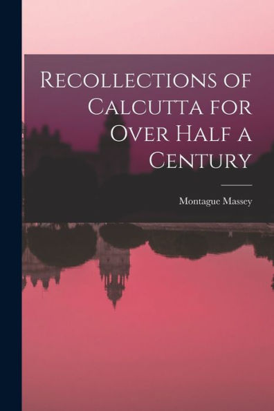 Recollections Of Calcutta For Over Half A Century