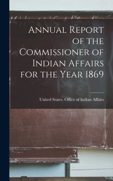 Annual Report Of The Commissioner Of Indian Affairs For The Year 1869