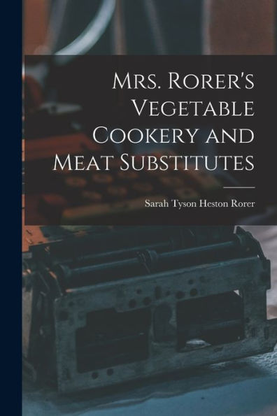 Mrs. Rorer'S Vegetable Cookery And Meat Substitutes