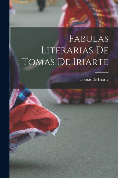 Fabulas Literarias De Tomas De Iriarte (Spanish Edition)