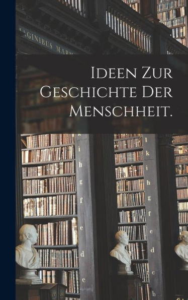 Ideen Zur Geschichte Der Menschheit. (German Edition)