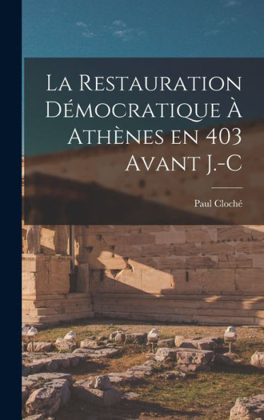 La Restauration Démocratique À Athènes En 403 Avant J.-C (French Edition)