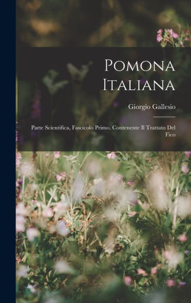 Pomona Italiana: Parte Scientifica, Fascicolo Primo, Contenente Il Trattato Del Fico (Italian Edition)