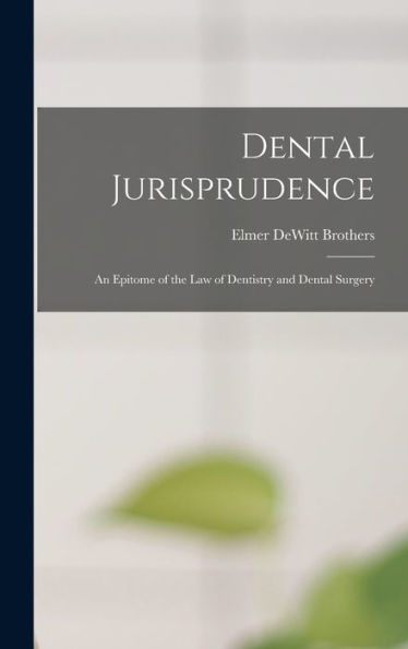 Dental Jurisprudence: An Epitome Of The Law Of Dentistry And Dental Surgery