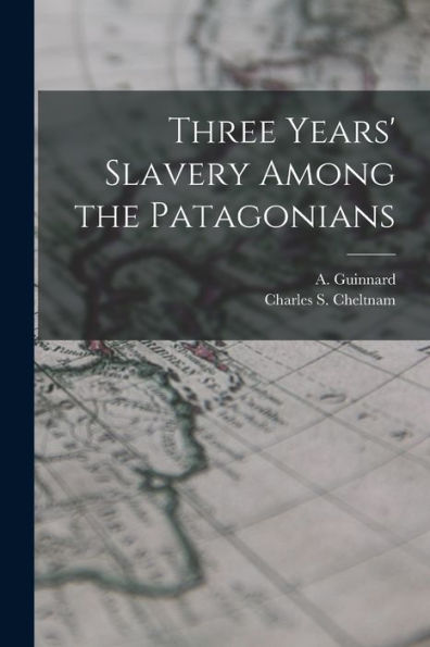 Three Years' Slavery Among The Patagonians
