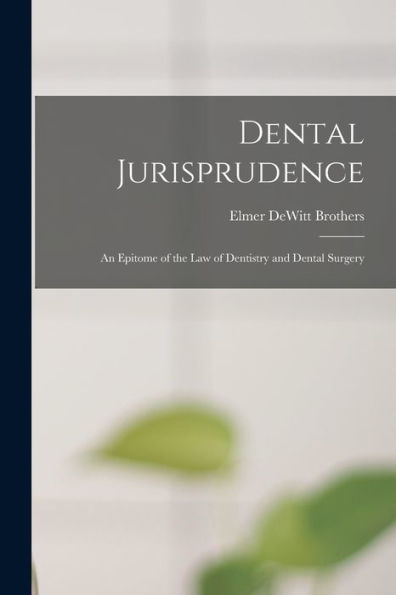 Dental Jurisprudence: An Epitome Of The Law Of Dentistry And Dental Surgery