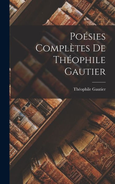 Poésies Complètes De Théophile Gautier (French Edition)