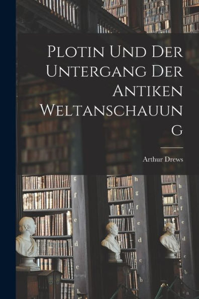 Plotin Und Der Untergang Der Antiken Weltanschauung