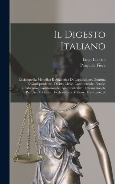 Il Digesto Italiano: Enciclopedia Metodica E Alfabetica Di Legislazione, Dottrina E Giurisprudenza, Diritto Civile, Commerciale, Penale, Giudiziario, ... Militare, Marittimo, St (Italian Edition)