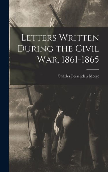 Letters Written During The Civil War, 1861-1865