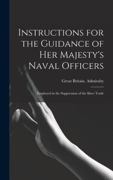 Instructions For The Guidance Of Her Majesty'S Naval Officers: Employed In The Suppression Of The Slave Trade