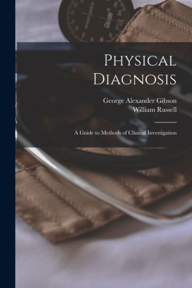 Physical Diagnosis; A Guide To Methods Of Clinical Investigation