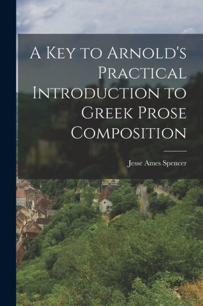 A Key To Arnold'S Practical Introduction To Greek Prose Composition