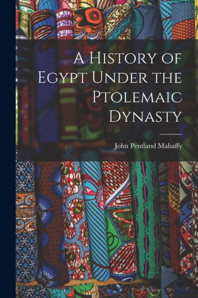 A History Of Egypt Under The Ptolemaic Dynasty