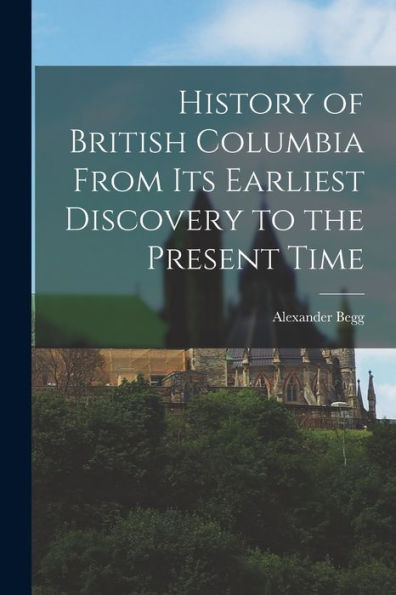 History Of British Columbia From Its Earliest Discovery To The Present Time