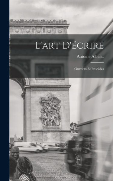 L'Art D'Écrire: Ouvriers Et Procédés (French Edition)