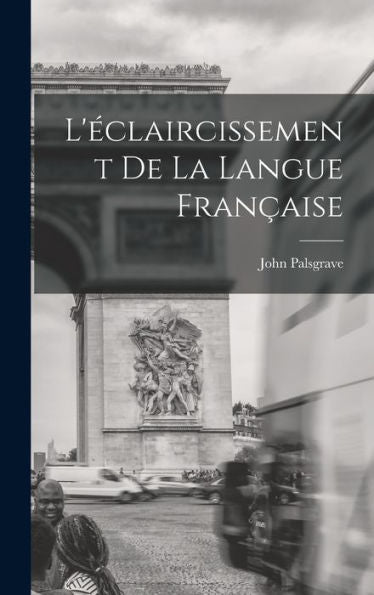 L'Éclaircissement De La Langue Française (French Edition)