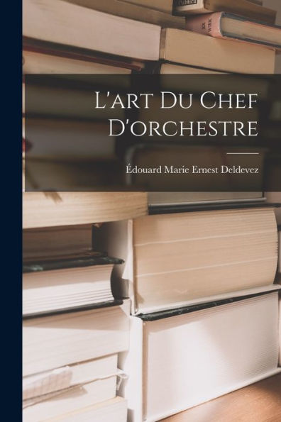 L'Art Du Chef D'Orchestre (French Edition)