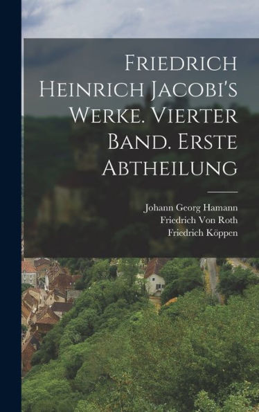 Friedrich Heinrich Jacobi'S Werke. Vierter Band. Erste Abtheilung (German Edition)