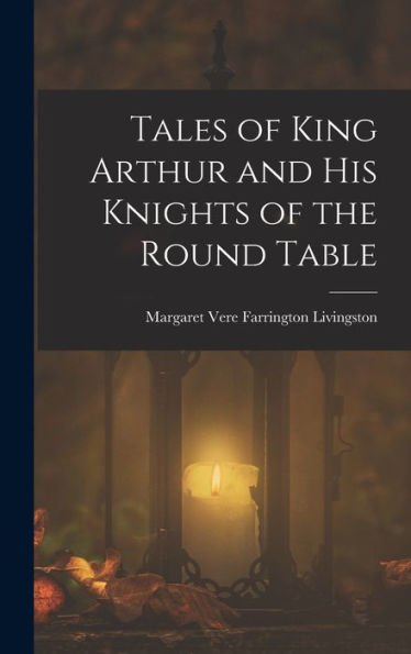 Tales Of King Arthur And His Knights Of The Round Table