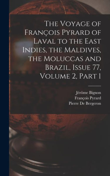 The Voyage Of François Pyrard Of Laval To The East Indies, The Maldives, The Moluccas And Brazil, Issue 77, Volume 2, Part 1