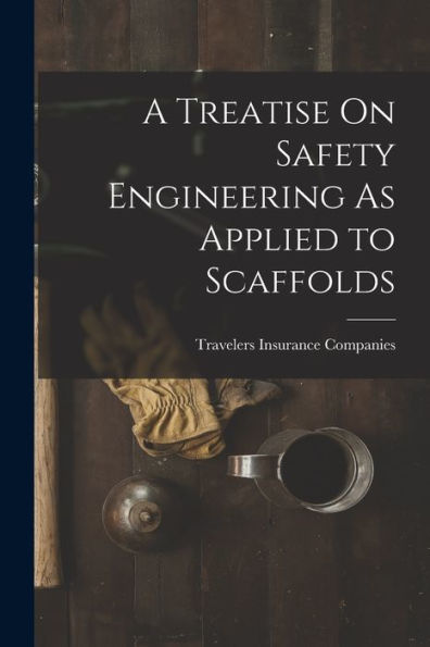 A Treatise On Safety Engineering As Applied To Scaffolds