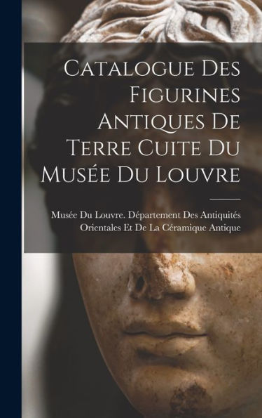 Catalogue Des Figurines Antiques De Terre Cuite Du Musée Du Louvre (French Edition)