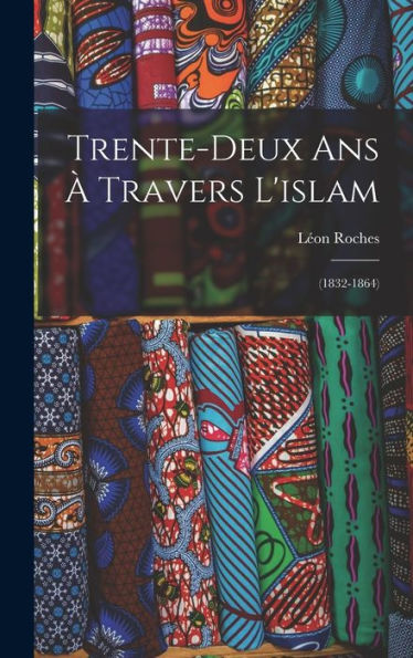 Trente-Deux Ans À Travers L'Islam: (1832-1864) (French Edition)
