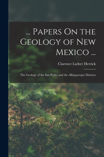 ... Papers On The Geology Of New Mexico ...: The Geology Of The San Pedro And The Albuquerque Districts