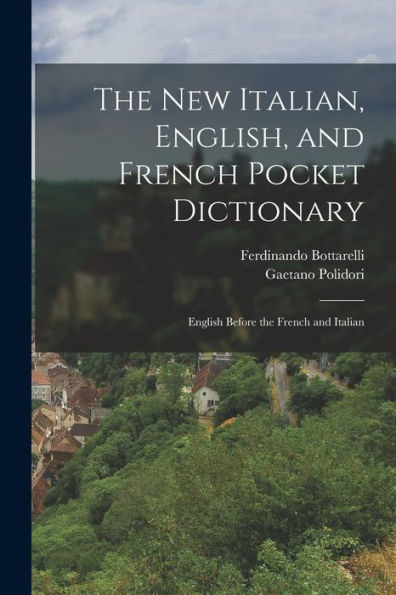 The New Italian, English, And French Pocket Dictionary: English Before The French And Italian