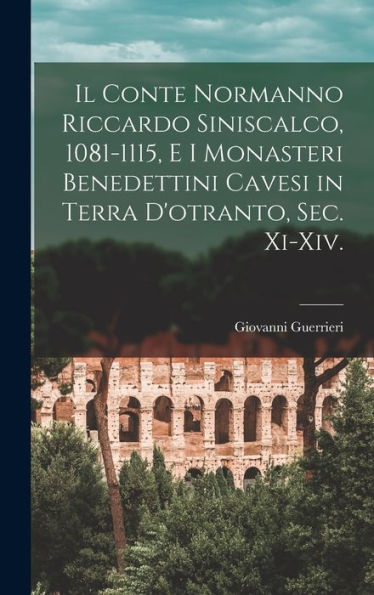 Il Conte Normanno Riccardo Siniscalco, 1081-1115, E I Monasteri Benedettini Cavesi In Terra D'Otranto, Sec. Xi-Xiv. (Italian Edition)