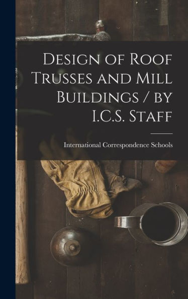 Design Of Roof Trusses And Mill Buildings / By I.C.S. Staff
