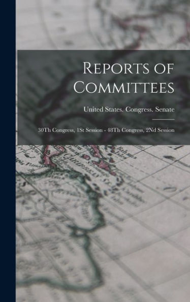 Reports Of Committees: 30Th Congress, 1St Session - 48Th Congress, 2Nd Session
