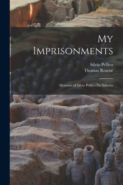 My Imprisonments: Memoirs Of Silvio Pellico Da Saluzzo