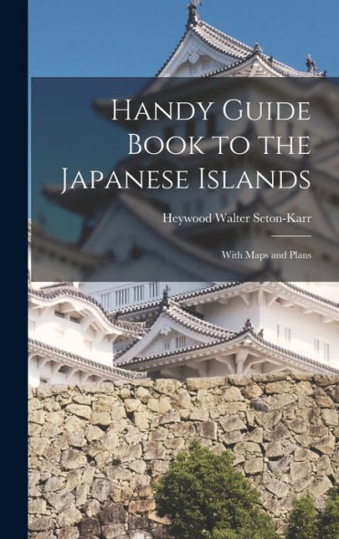 Handy Guide Book To The Japanese Islands: With Maps And Plans