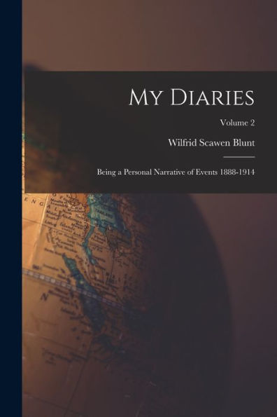 My Diaries: Being A Personal Narrative Of Events 1888-1914; Volume 2