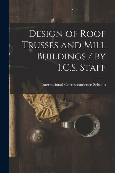 Design Of Roof Trusses And Mill Buildings / By I.C.S. Staff