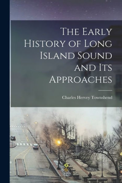 The Early History Of Long Island Sound And Its Approaches