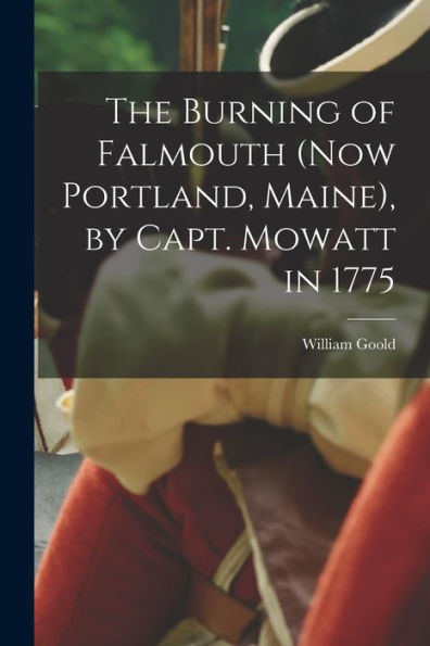 The Burning Of Falmouth (Now Portland, Maine), By Capt. Mowatt In 1775